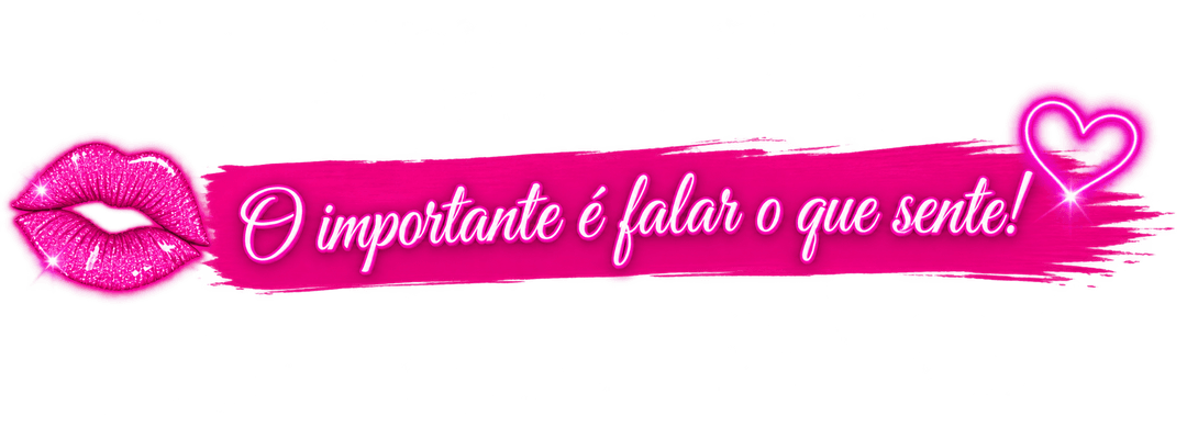O importante é falar o que sente!